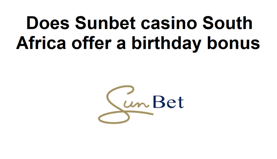 Does Sunbet casino South Africa offer a birthday bonus