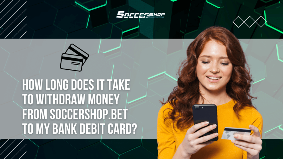 How long does it take to withdraw money from SoccerShop.bet to my bank debit card?