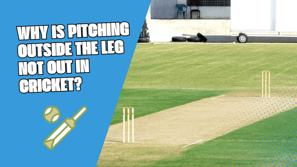 Why is pitching outside the leg not out in cricket?