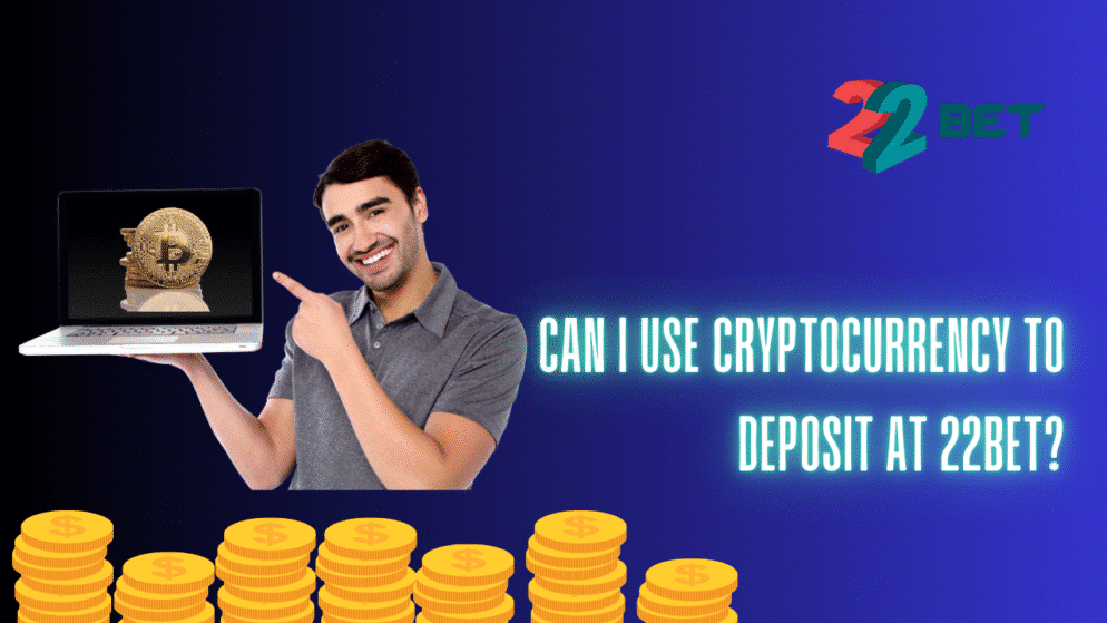 Can I Use Cryptocurrency to Deposit at 22bet?
