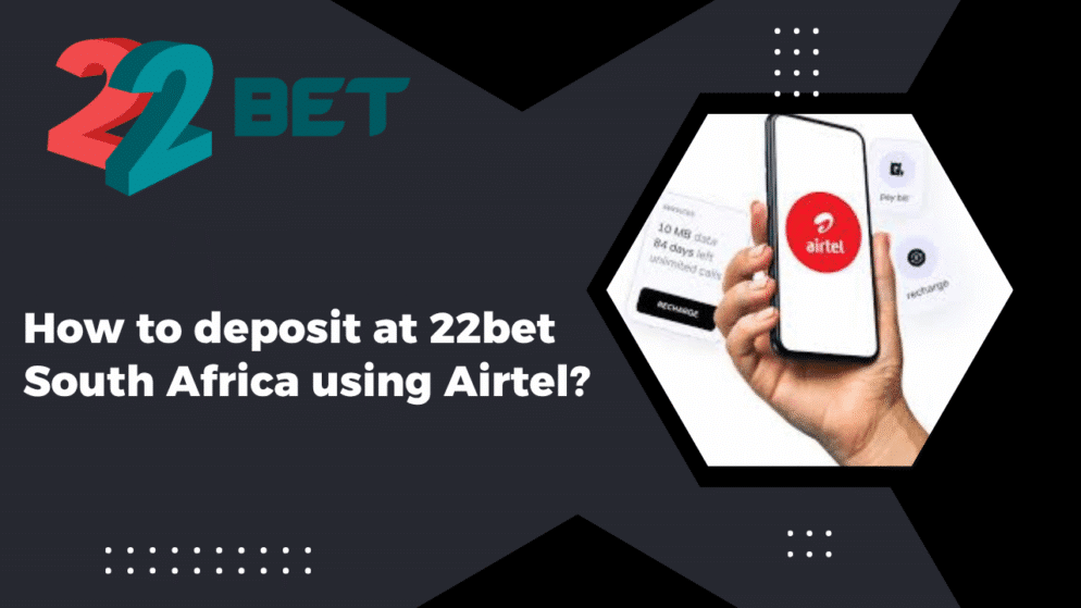 How to Deposit at 22bet South Africa Using Airtel?