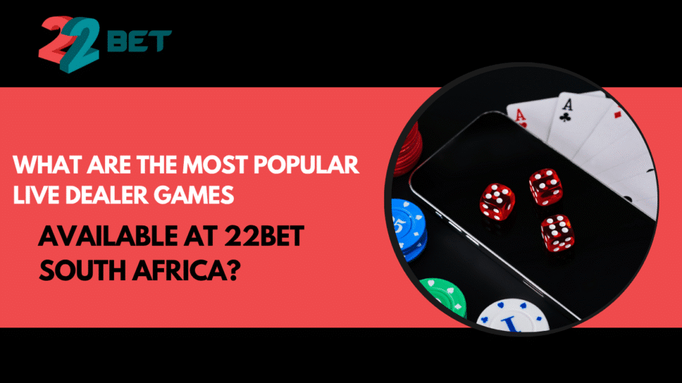What Are the Most Popular Live Dealer Games Available at 22bet South Africa?