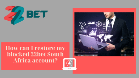 How Can I Restore My Blocked 22bet South Africa Account?