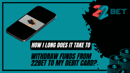How Long Does It Take to Withdraw Funds from 22bet to My Debit Card?