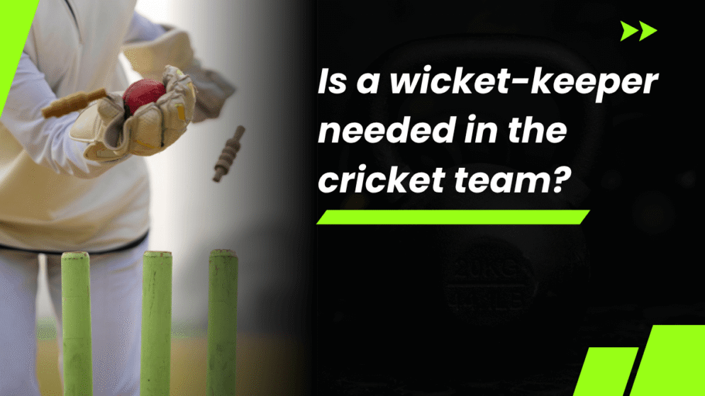 Is a wicket-keeper needed in the cricket team?