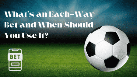 What’s an Each-Way Bet and When Should You Use It?